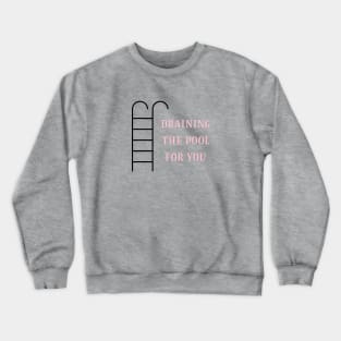 Draining the pool for you, pink Crewneck Sweatshirt